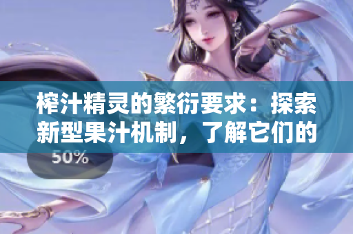 榨汁精靈的繁衍要求：探索新型果汁機制，了解它們的繁殖與生長方式