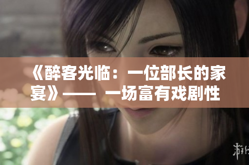 《醉客光臨：一位部長的家宴》——  一場富有戲劇性和溫情的日劇