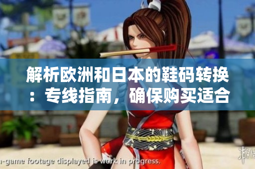 解析歐洲和日本的鞋碼轉(zhuǎn)換：專線指南，確保購買適合你的鞋子