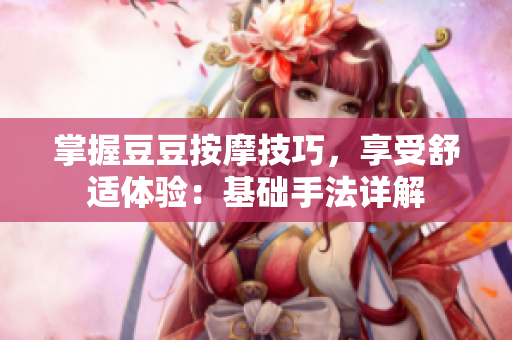 掌握豆豆按摩技巧，享受舒適體驗：基礎手法詳解