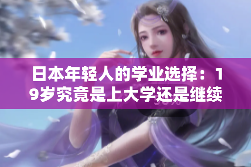日本年輕人的學業(yè)選擇：19歲究竟是上大學還是繼續(xù)高中？