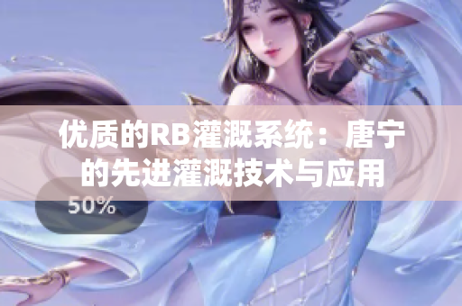 優(yōu)質(zhì)的RB灌溉系統(tǒng)：唐寧的先進灌溉技術(shù)與應(yīng)用