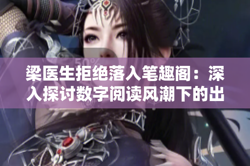 梁醫(yī)生拒絕落入筆趣閣：深入探討數(shù)字閱讀風潮下的出版挑戰(zhàn)