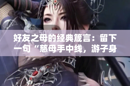 好友之母的經(jīng)典箴言：留下一句“慈母手中線，游子身上衣”