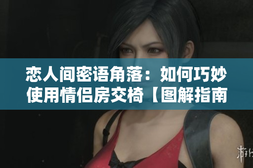 戀人間密語角落：如何巧妙使用情侶房交椅【圖解指南】