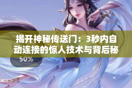 揭開神秘傳送門:3秒內(nèi)自動連接的驚人技術(shù)與背后秘密 揭開神秘傳送門:3秒內(nèi)自動連接的驚人技術(shù)與背后秘密