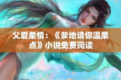 父愛柔情：《爹地請你溫柔點》小說免費閱讀