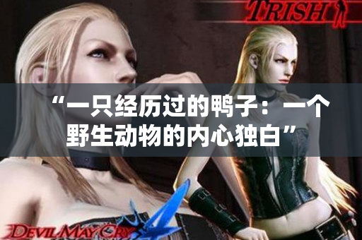 “一只經(jīng)歷過的鴨子：一個(gè)野生動(dòng)物的內(nèi)心獨(dú)白”