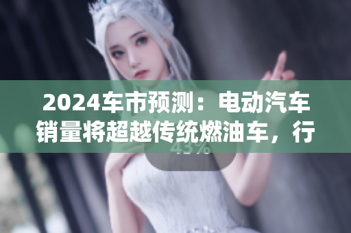 2024車(chē)市預(yù)測(cè)：電動(dòng)汽車(chē)銷(xiāo)量將超越傳統(tǒng)燃油車(chē)，行業(yè)競(jìng)爭(zhēng)加劇