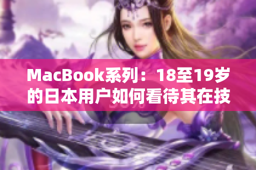 MacBook系列：18至19歲的日本用戶如何看待其在技術(shù)和創(chuàng)新領(lǐng)域的影響