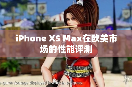 iPhone XS Max在歐美市場的性能評測