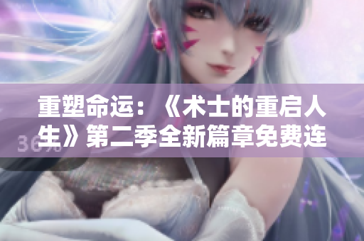 重塑命運：《術士的重啟人生》第二季全新篇章免費連載
