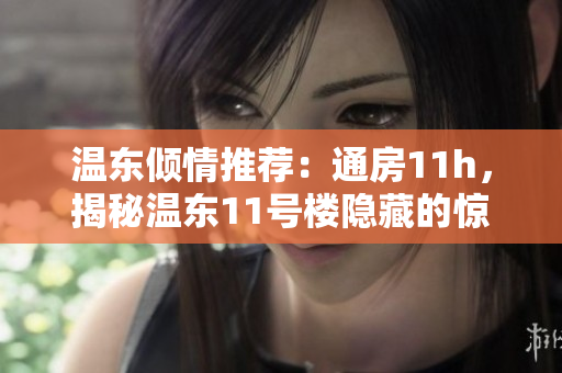 溫東傾情推薦：通房11h，揭秘溫東11號樓隱藏的驚喜