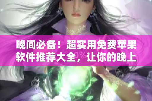 晚間必備！超實用免費蘋果軟件推薦大全，讓你的晚上更加高效愉快