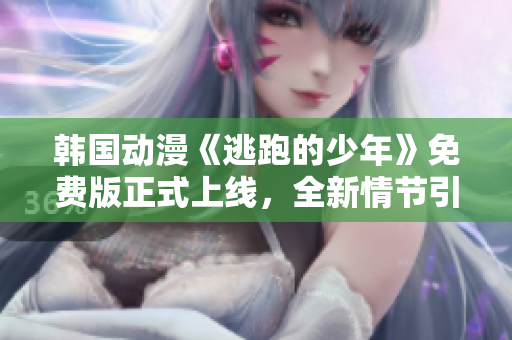 韓國動漫《逃跑的少年》免費版正式上線，全新情節(jié)引人入勝