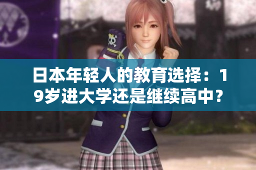 日本年輕人的教育選擇：19歲進大學還是繼續(xù)高中？