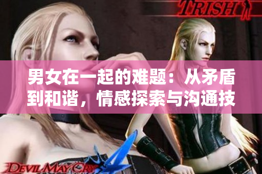 男女在一起的難題：從矛盾到和諧，情感探索與溝通技巧視頻素材