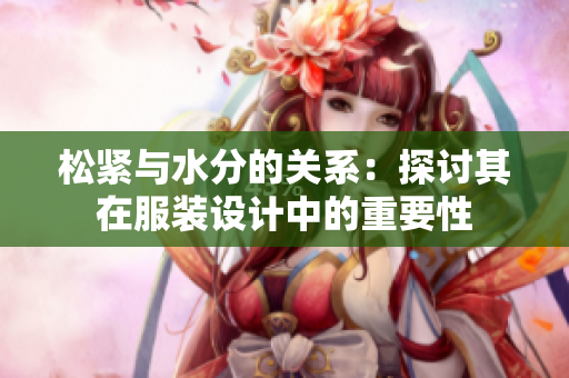 松緊與水分的關(guān)系：探討其在服裝設(shè)計中的重要性
