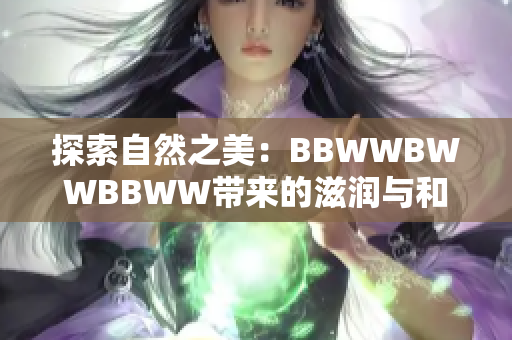 探索自然之美：BBWWBWWBBWW帶來的滋潤與和諧