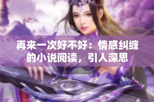 再來一次好不好：情感糾纏的小說閱讀，引人深思