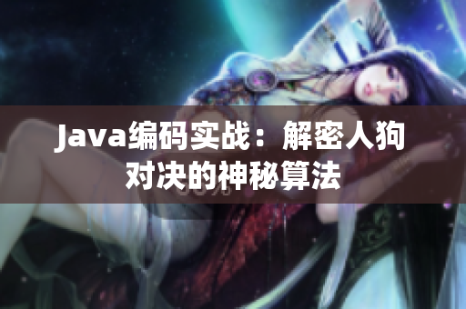 Java編碼實戰(zhàn)：解密人狗對決的神秘算法