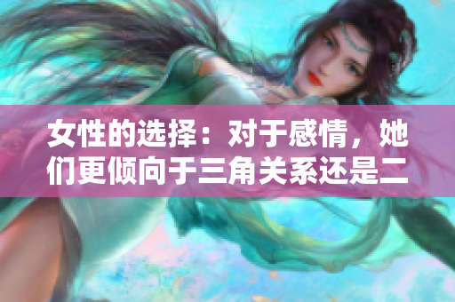 女性的選擇：對于感情，她們更傾向于三角關(guān)系還是二人世界？