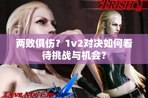 兩敗俱傷？1v2對決如何看待挑戰(zhàn)與機(jī)會？