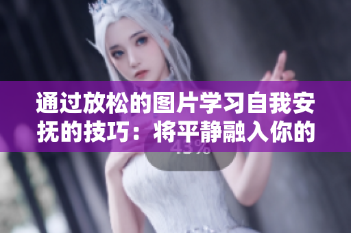 通過放松的圖片學習自我安撫的技巧：將平靜融入你的日常生活
