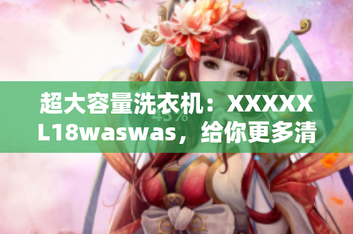 超大容量洗衣機(jī)：XXXXXL18waswas，給你更多清潔選擇