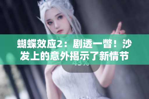 蝴蝶效應(yīng)2：劇透一瞥！沙發(fā)上的意外揭示了新情節(jié)