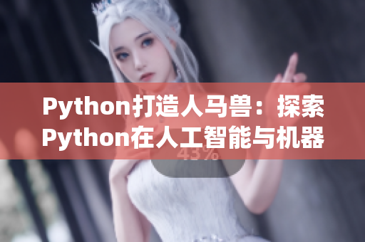 Python打造人馬獸：探索Python在人工智能與機(jī)器學(xué)習(xí)領(lǐng)域的應(yīng)用
