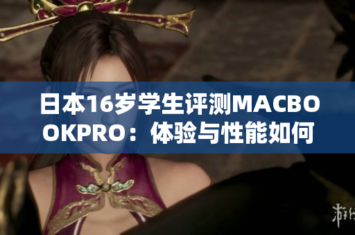 日本16歲學(xué)生評測MACBOOKPRO：體驗(yàn)與性能如何？