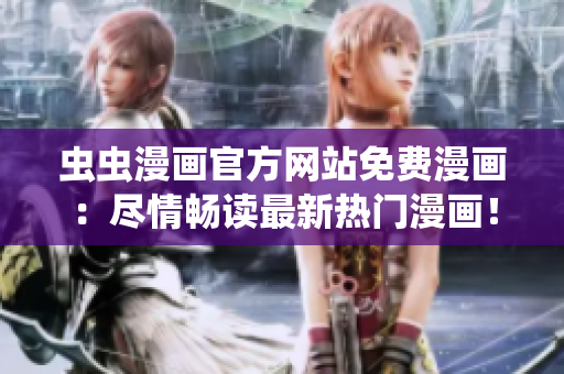 蟲蟲漫畫官方網(wǎng)站免費(fèi)漫畫：盡情暢讀最新熱門漫畫！