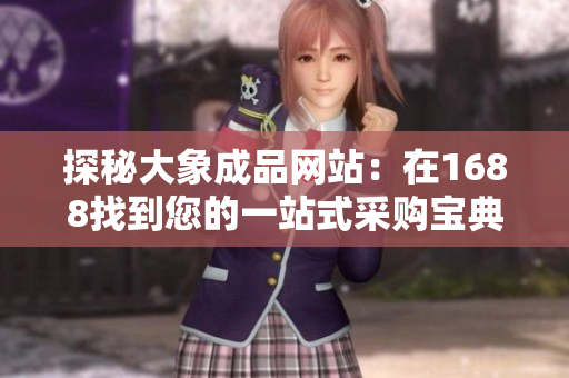 探秘大象成品網(wǎng)站：在1688找到您的一站式采購寶典！