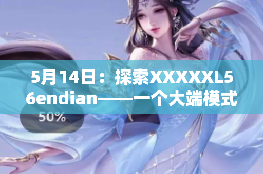 5月14日：探索XXXXXL56endian——一個(gè)大端模式的簡(jiǎn)介