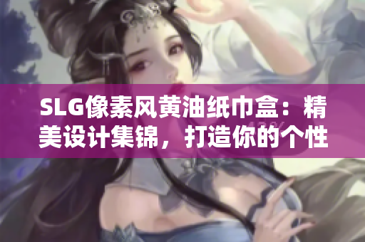 SLG像素風(fēng)黃油紙巾盒：精美設(shè)計集錦，打造你的個性辦公空間