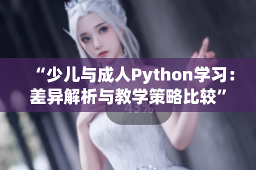 “少兒與成人Python學(xué)習(xí)：差異解析與教學(xué)策略比較”