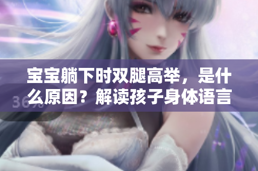 寶寶躺下時(shí)雙腿高舉，是什么原因？解讀孩子身體語言