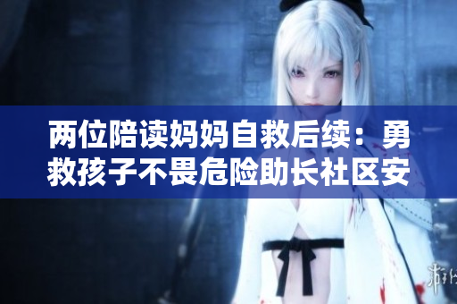 兩位陪讀媽媽自救后續(xù)：勇救孩子不畏危險(xiǎn)助長(zhǎng)社區(qū)安全