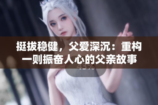 挺拔穩(wěn)健，父愛深沉：重構(gòu)一則振奮人心的父親故事