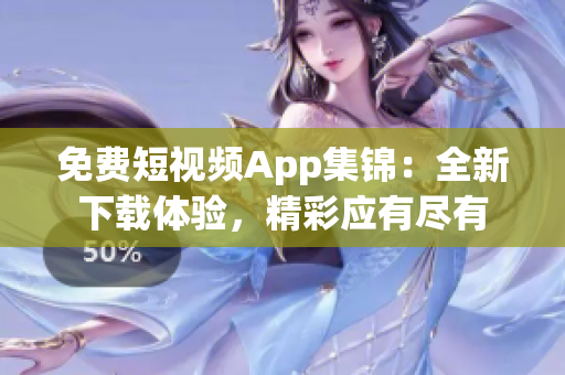 免費(fèi)短視頻App集錦：全新下載體驗(yàn)，精彩應(yīng)有盡有