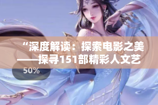 “深度解讀：探索電影之美——探尋151部精彩人文藝術(shù)影片”