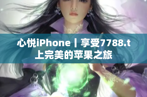 心悅iPhone丨享受7788.t上完美的蘋果之旅