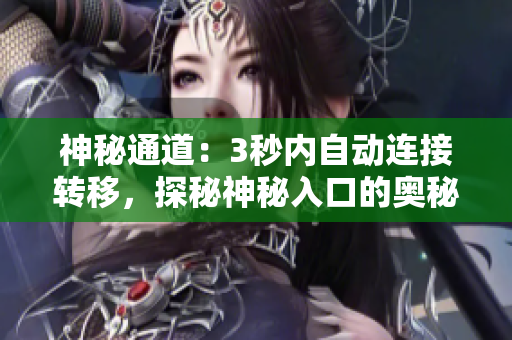 神秘通道：3秒內自動連接轉移，探秘神秘入口的奧秘