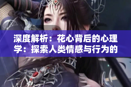 深度解析：花心背后的心理學(xué)：探索人類情感與行為的奧秘