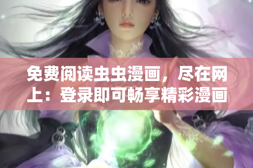 免費(fèi)閱讀蟲蟲漫畫，盡在網(wǎng)上：登錄即可暢享精彩漫畫!
