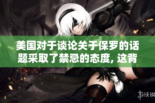 美國(guó)對(duì)于談?wù)撽P(guān)于保羅的話題采取了禁忌的態(tài)度, 這背后的原因何在？