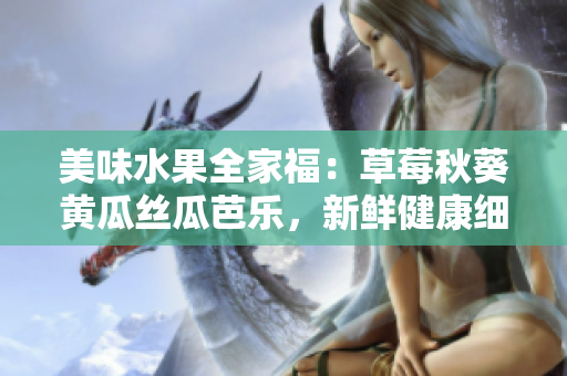 美味水果全家福：草莓秋葵黃瓜絲瓜芭樂，新鮮健康細膩口感歡樂盛宴