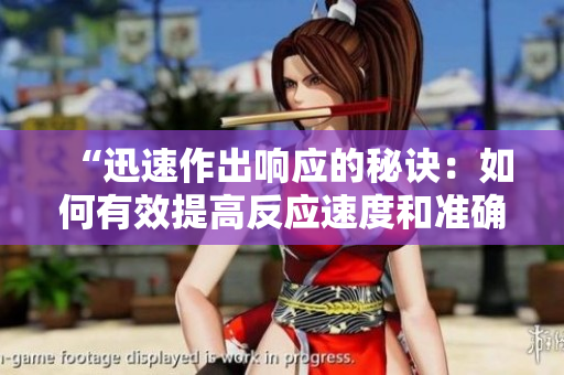 “迅速作出響應(yīng)的秘訣：如何有效提高反應(yīng)速度和準(zhǔn)確性”