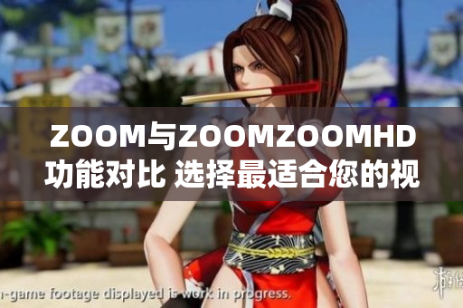 ZOOM與ZOOMZOOMHD功能對(duì)比 選擇最適合您的視頻會(huì)議平臺(tái)